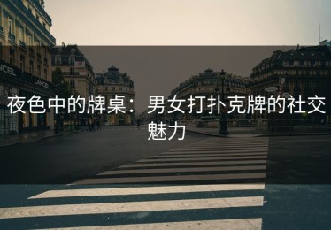 夜色中的牌桌：男女打扑克牌的社交魅力