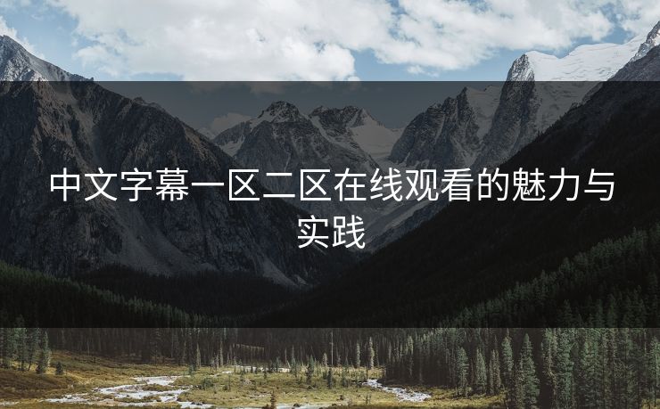 中文字幕一区二区在线观看的魅力与实践