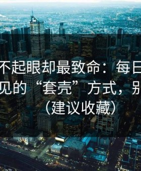 看起来不起眼却最致命：每日大赛入口页常见的“套壳”方式，别再中招（建议收藏）