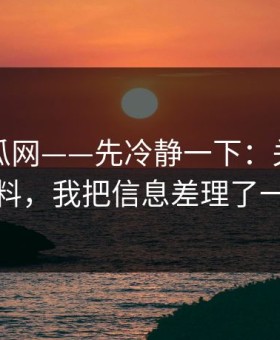 黑料吃瓜网——先冷静一下：关于明星黑料，我把信息差理了一遍